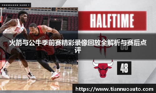 火箭与公牛季前赛精彩录像回放全解析与赛后点评