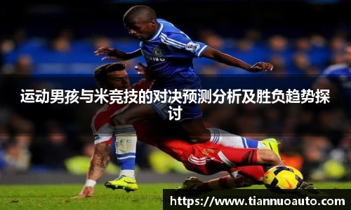 运动男孩与米竞技的对决预测分析及胜负趋势探讨
